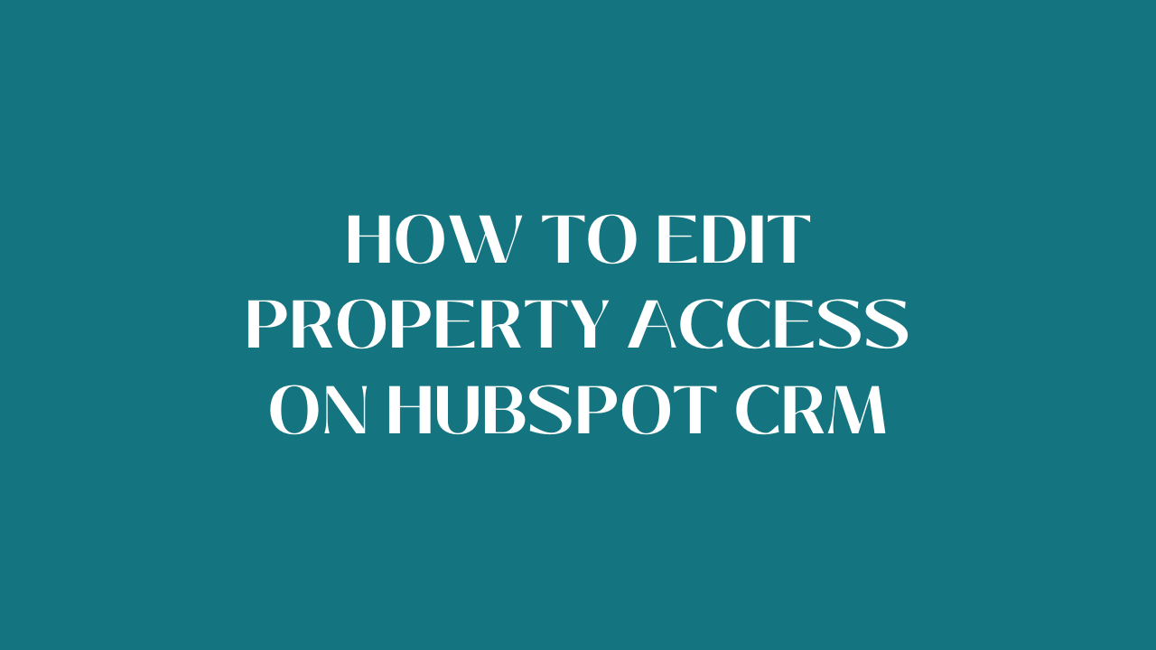 How to edit property access on HubSpot CRM
