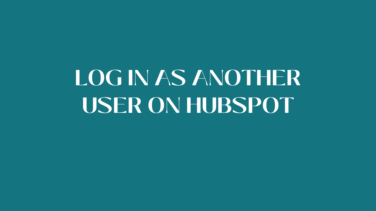 Log in as another user on HubSpot